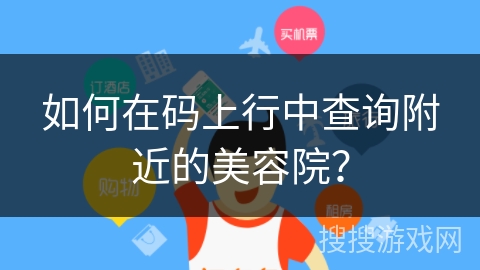 如何在码上行中查询附近的美容院？
