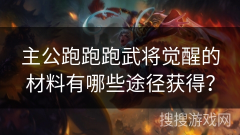 主公跑跑跑武将觉醒的材料有哪些途径获得？