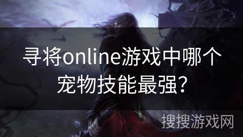 寻将online游戏中哪个宠物技能最强？