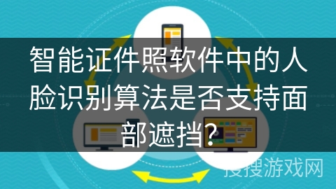 智能证件照软件中的人脸识别算法是否支持面部遮挡？