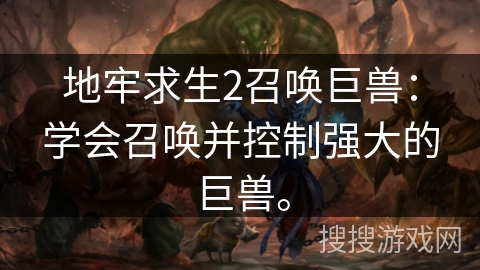 地牢求生2召唤巨兽：学会召唤并控制强大的巨兽。