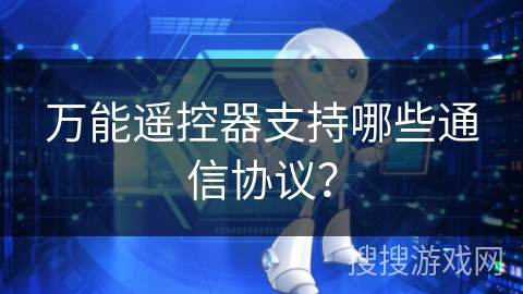 万能遥控器支持哪些通信协议？