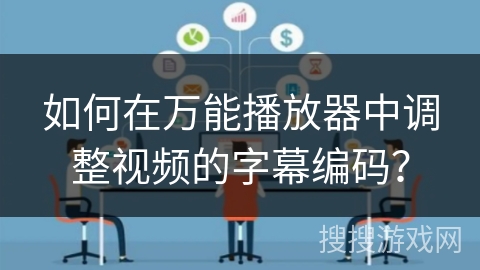 如何在万能播放器中调整视频的字幕编码？