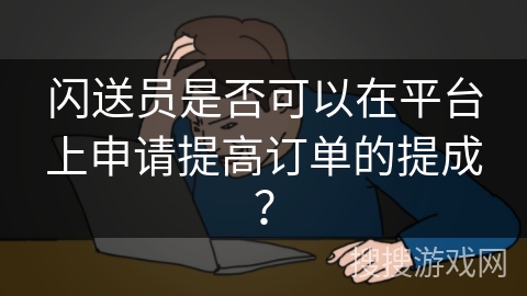 闪送员是否可以在平台上申请提高订单的提成？