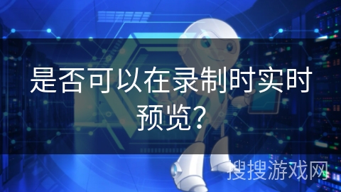 是否可以在录制时实时预览？