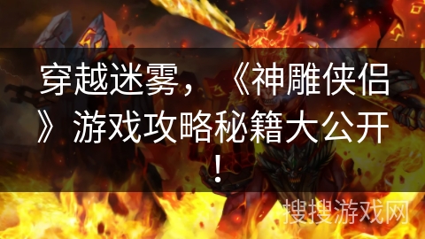 穿越迷雾，《神雕侠侣》游戏攻略秘籍大公开！