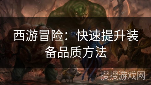 西游冒险：快速提升装备品质方法