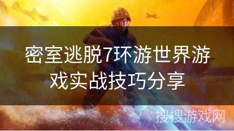 密室逃脱7环游世界游戏实战技巧分享