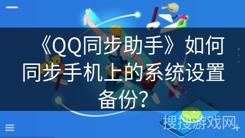 《QQ同步助手》如何同步手机上的系统设置备份？