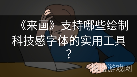 《来画》支持哪些绘制科技感字体的实用工具？