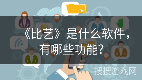 《比艺》是什么软件，有哪些功能？