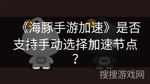 《海豚手游加速》是否支持手动选择加速节点？