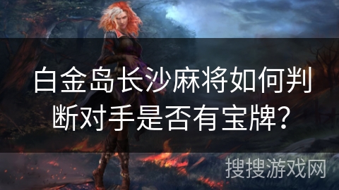 白金岛长沙麻将如何判断对手是否有宝牌？