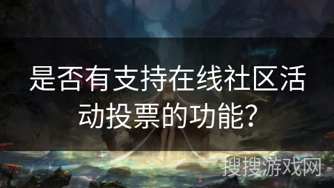 是否有支持在线社区活动投票的功能？