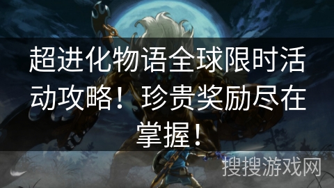 超进化物语全球限时活动攻略！珍贵奖励尽在掌握！