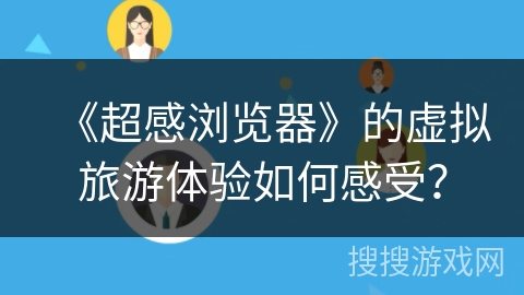 《超感浏览器》的虚拟旅游体验如何感受？