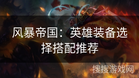 风暴帝国：英雄装备选择搭配推荐