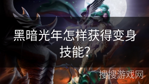 黑暗光年怎样获得变身技能？