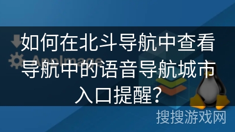 如何在北斗导航中查看导航中的语音导航城市入口提醒？