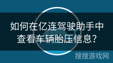 如何在亿连驾驶助手中查看车辆胎压信息？