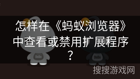怎样在《蚂蚁浏览器》中查看或禁用扩展程序？