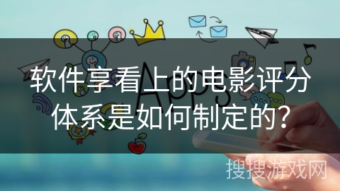 软件享看上的电影评分体系是如何制定的？