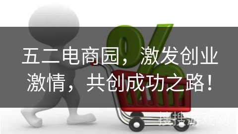五二电商园，激发创业激情，共创成功之路！