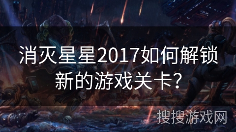 消灭星星2017如何解锁新的游戏关卡？