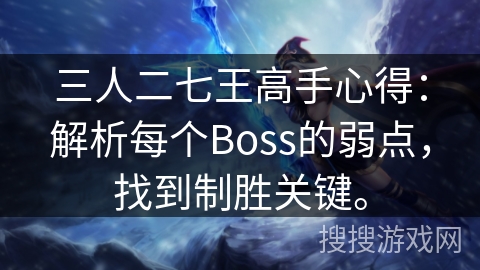 三人二七王高手心得：解析每个Boss的弱点，找到制胜关键。