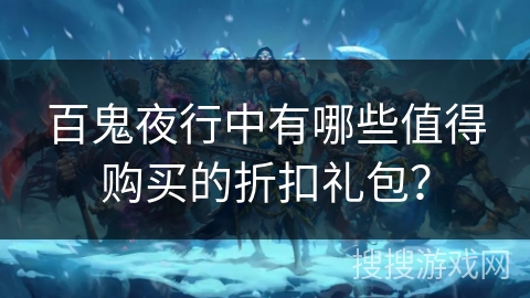 百鬼夜行中有哪些值得购买的折扣礼包？