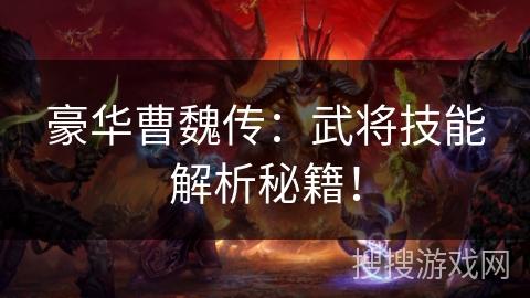 豪华曹魏传：武将技能解析秘籍！