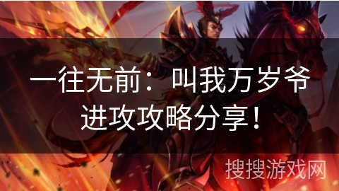 一往无前：叫我万岁爷进攻攻略分享！