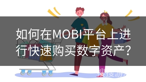 如何在MOBI平台上进行快速购买数字资产？