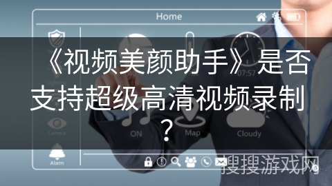《视频美颜助手》是否支持超级高清视频录制？