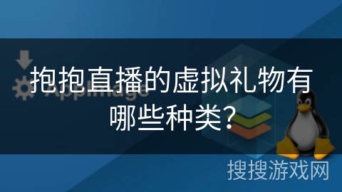 抱抱直播的虚拟礼物有哪些种类？