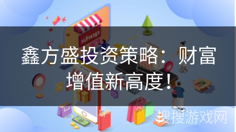 鑫方盛投资策略：财富增值新高度！