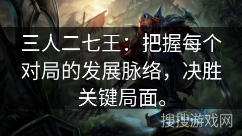 三人二七王：把握每个对局的发展脉络，决胜关键局面。
