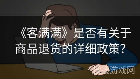 《客满满》是否有关于商品退货的详细政策？