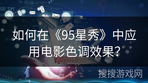 如何在《95星秀》中应用电影色调效果？