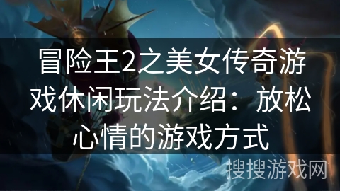 冒险王2之美女传奇游戏休闲玩法介绍：放松心情的游戏方式