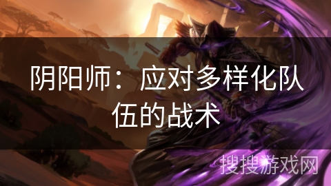 阴阳师：应对多样化队伍的战术