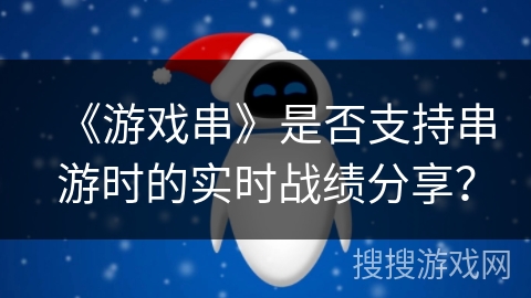 《游戏串》是否支持串游时的实时战绩分享？