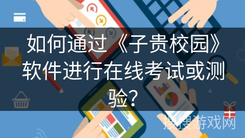 如何通过《子贵校园》软件进行在线考试或测验？