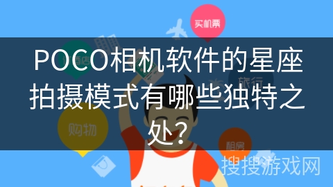 POCO相机软件的星座拍摄模式有哪些独特之处？