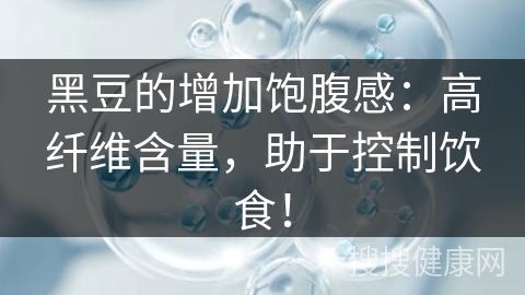 黑豆的增加饱腹感：高纤维含量，助于控制饮食！