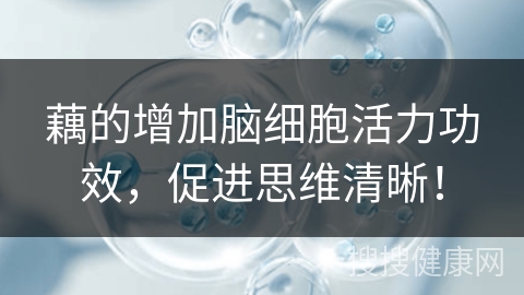 藕的增加脑细胞活力功效，促进思维清晰！