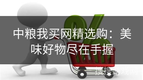 中粮我买网精选购：美味好物尽在手握