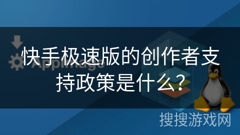 快手极速版的创作者支持政策是什么？