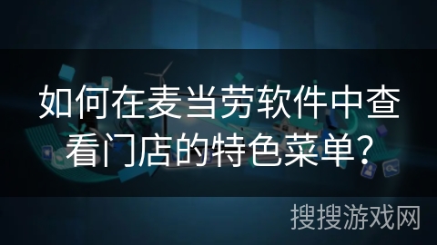 如何在麦当劳软件中查看门店的特色菜单？