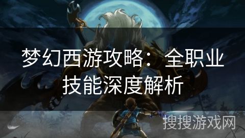 梦幻西游攻略：全职业技能深度解析